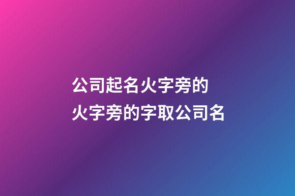 公司起名火字旁的 火字旁的字取公司名-第1张-公司起名-玄机派
